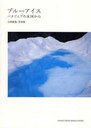 ブルーアイス パタゴニアの氷河から 生田理和写真集 YAMAKEI PHOTO MESS 2 (単行本・ムック) / 生田 理和 著