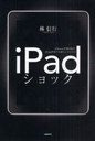 iPadショック iPhoneが切り拓き、iPadが育てる新しいビジネス (単行本・ムック) / 林信行