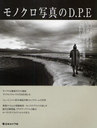 モノクロ写真のD.P.E モノクローム写真の魅力溢れる世界を銀塩表現とデジタル表現の両面から探る (単行本・ムック) / 日本カメラ社