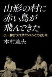 山形の村に赤い鳥が飛んできた 小川紳介プロダクションとの25年 (単行本・ムック) / 木村 迪夫 著