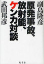 【送料無料選択可！】原発事故、放射能、ケンカ対談 (単行本・ムック) / 副島隆彦/著 武田邦彦/著