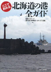 ここで釣れる北海道の港全ガイド (単行本・ムック) / 道新スポーツ・週刊釣り新聞ほっかいどう/編