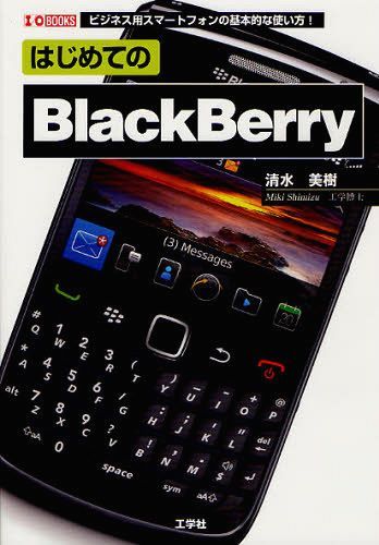 はじめてのBlackBerry ビジネス用スマートフォンの基本的な使い方! (I/O BOOKS) (単行本・ムック) / 清水美樹/著 第二IO編集部/編集