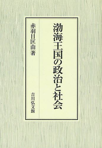 渤海王国の政治と社会 (単行本・ムック) / 赤羽目匡由/著