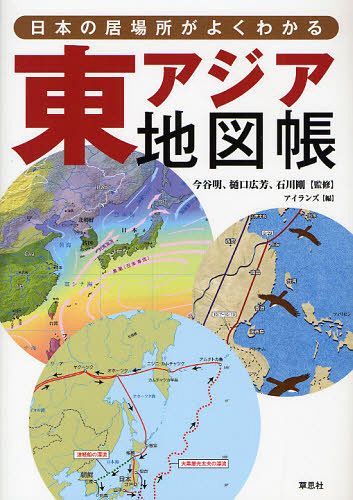 東アジア地図帳 日本の居場所がよくわかる (単行本・ムック) / 今谷明/監修 樋口広芳/監修 石川剛/監修 アイランズ/編【送料無料選択可！】