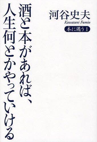 酒と本があれば、人生何とかやっていける (本に遇う 1) (単行本・ムック) / 河谷史夫/著【送料無料選択可！】