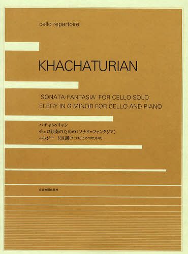 ハチャトゥリャン チェロ独奏のための〈ソナタ=ファンタジア〉/エレジー ト短調〈チェロとピアノのための〉 (cello repertoire) (楽譜・教本) / 全音楽譜出版社