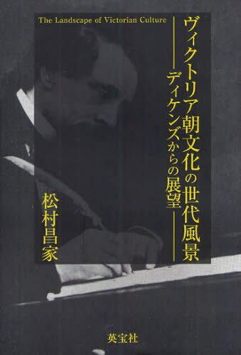 ヴィクトリア朝文化の世代風景 ディケンズからの展望 (単行本・ムック) / 松村昌家/著