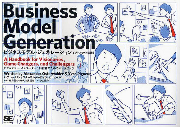 ビジネスモデル・ジェネレーション ビジネスモデル設計書 ビジョナリー、イノベーターと挑戦者のためのハンドブック / 原タイトル:Business Model Generation (単行本・ムック) / アレックス・オスターワルダー/著 イヴ・ピニュール/著 45カ国の470人の実践者/共著 小山龍介