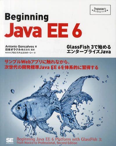 Beginning Java EE 6 GlassFish 3で始めるエンタープライズJava (Programmer’s SELECTION) / 原タイトル:Beginning Java EE 6 Platform with GlassFish 3 原著第2版の翻訳 (単行本・ムック) / AntonioGoncalves/著 日本オラクル株式会社/監訳 プロシステムエルオーシー/訳