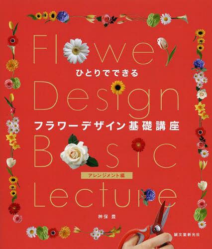 ひとりでできるフラワーデザイン基礎講座 アレンジメント編[本/雑誌] (単行本・ムック) / 神保豊/著