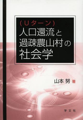 人口還流〈Uターン〉と過疎農山村の社会学[本/雑誌] (単行本・ムック) / 山本努/著