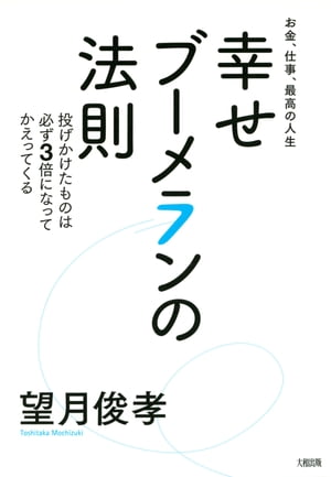 お金、仕事、最高の人生 幸せブーメランの法則（大和出版）投げかけたものは必ず3倍になってかえってくる【電子書籍】[ 望月俊孝 ]