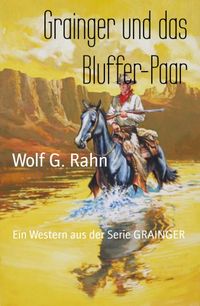 Grainger und das Bluffer-PaarEin Western aus der Serie GRAINGERydqЁz[ Wolf G. Rahn ]