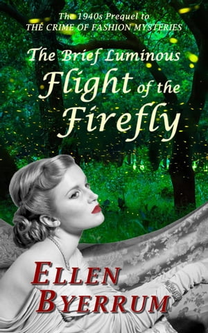 The Brief Luminous Flight of the Firefly___ The 1940s Prequel to The Crime of Fashion Mysteries【電子書籍】[ Ellen Byerrum ]