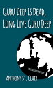Guru Deep Is Dead, Long Live Guru Deep A Rucksack Universe Story【電子書籍】[ Anthony St. Clair ]