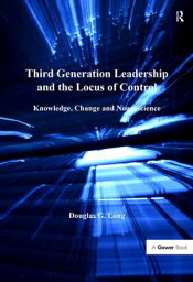 Third Generation Leadership and the Locus <strong>of</strong> Control Knowledge, Change and Neuroscience【電子書籍】[ Douglas G. Long ]