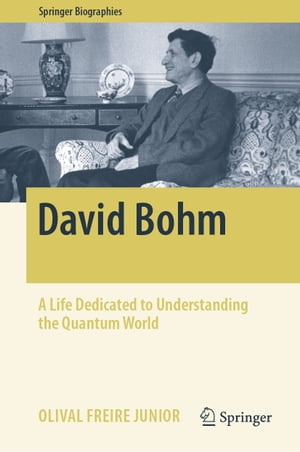 David Bohm A Life Dedicated to Understanding the Quantum World【電子書籍】[ Olival Freire Junior ]