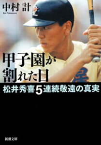 甲子園が割れた日ー松井秀喜5連続敬遠の真実ー（新潮文庫）【電子書籍】[ 中村計 ]