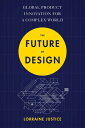 The Future of Design Global Product Innovation for a Complex World【電子書籍】[ Lorraine Justice ]