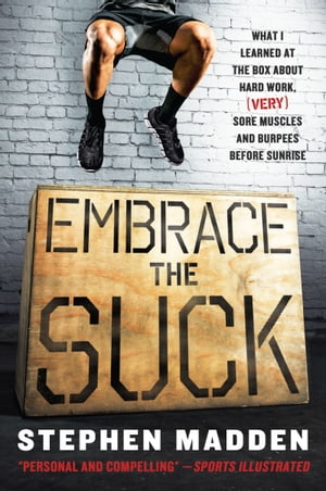 Embrace the SuckWhat I learned at the box about hard work (very) sore muscles and burpees before sunrise【電子書籍】[ Stephen Madden ]