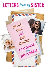 Letters from My SisterOn Life Love and Hair RemovalydqЁz[ Eve Lederman ]