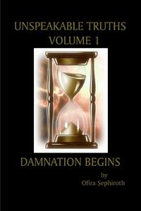 Unspeakable Truths Volume 1: Damnation Begins【電子書籍】[ Ofira Sephiroth ]