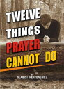Twelve Things Prayer Cannot Do