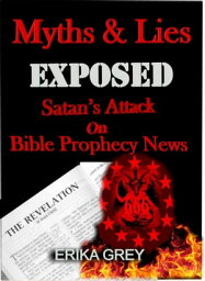 Myths and Lies Exposed Satan's Attack on Bible Prophecy News【電子書籍】[ Erika Grey ]