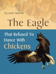 The Eagle that refused to dance with <strong>Chicken</strong>s【電子書籍】[ Elijah Ngugi ]