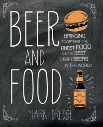Beer and Food Bringing together the finest food and the best craft beers in the world【電子書籍】[ Mark Dredge ]