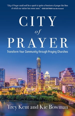 City of Prayer Transform Your Community through Praying Churches【電子書籍】[ Trey Kent ]