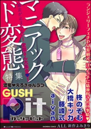 GUSHpit マニアック ド変態〜暴走が止まらない！ 変態さん大集合v〜【電子書籍】[ 柊のぞむ ]