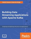 Building Data Streaming Applications with Apache Kafka【電子書籍】 Manish Kumar