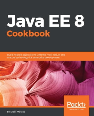 Java EE 8 CookbookBuild reliable applications with the most robust and mature technology for enterprise development【電子書籍】[ Elder Moraes ]