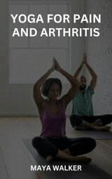 YOGA FOR PAIN AND ARTHRITIS Comprehensive Guide To Managing Pain, Arthrit<strong>is</strong> And Also Increasing Strength And Balance With Yoga【電子書籍】[ Maya Walker ]