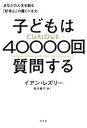 子どもは40000回質問する〜あなたの人...
