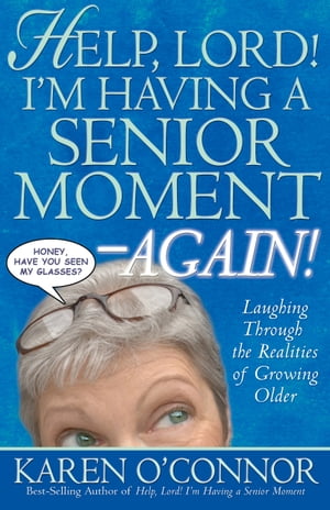 Help, Lord! I'm Having a Senior Moment Again Laughing Through the Realities of Growing Older【電子書籍】[ Karen O'Connor ]