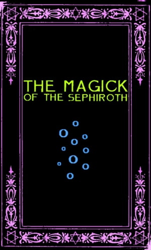 The Magick of the Sephiroth: A Manual in 19 Sections【電子書籍】[ Frater Zoe ]