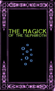 The Magick of the Sephiroth: A Manual in 19 Sections【電子書籍】[ Frater Zoe ]