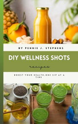 Diy Wellness Shots Recipe Boost Health, one Sip at a Time【電子書籍】[ Pennie J. Stephens ]