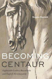 Be<strong>coming</strong> Centaur Eighteenth-Century Masculinity and English Horsemanship【電子書籍】[ Monica Mattfeld ]