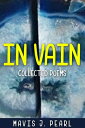 In Vain: Collected Poems【電子書籍】[ Mavis J. Pearl ]