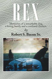 Rex Memories of a Remarkable Dog, a Loving Family and a Confused <strong>Chicken</strong>.【電子書籍】[ Robert S. Bacon Sr. ]