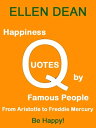 Happiness Quotes by Famous People from Aristotle to Freddie Mercury. Be Happy!【電子書籍】[ Ellen Dean ]