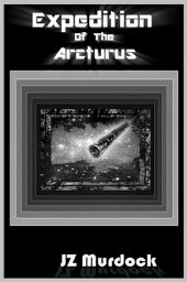 Expedition of the Arcturus【電子書籍】[ JZ Murdock ]