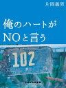 俺のハートがNOと言う【電子書籍】[ 片...
