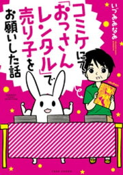 コミケにて「おっさんレンタル」で売り子をお願いした話【電子書籍】[ いづみみなみ ]