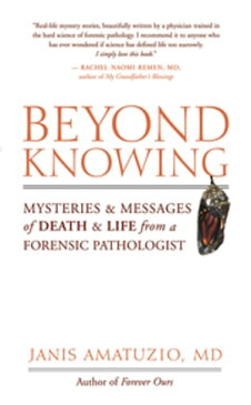 Beyond KnowingMysteries and Messages of Death and Life from a Forensic Pathologist【電子書籍】[ Janis Amatuzio ]