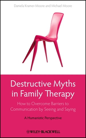 Destructive Myths in Family TherapyHow to Overcome Barriers to Communication by Seeing and Saying -- A Humanistic PerspectiveydqЁz[ Daniela Kramer-Moore ]